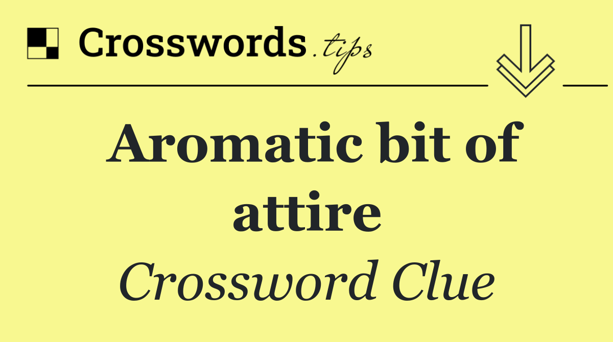 Aromatic bit of attire