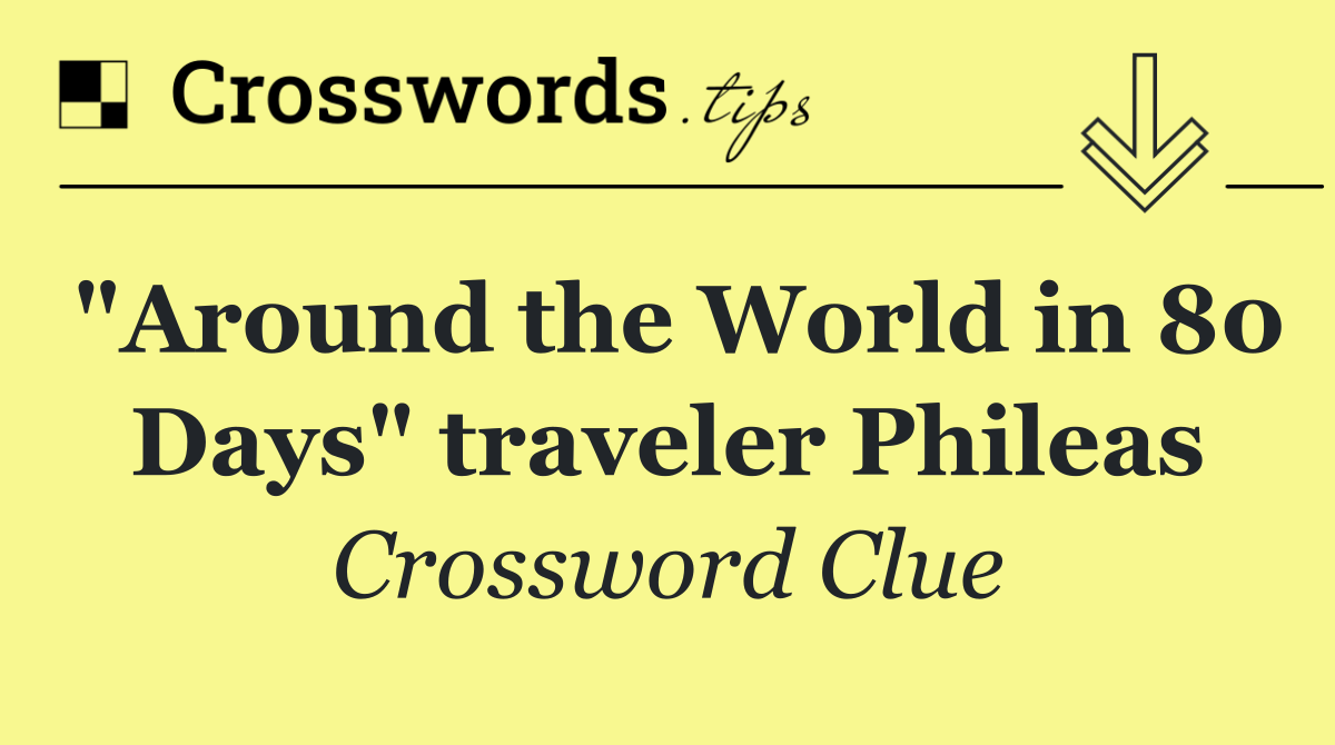 "Around the World in 80 Days" traveler Phileas