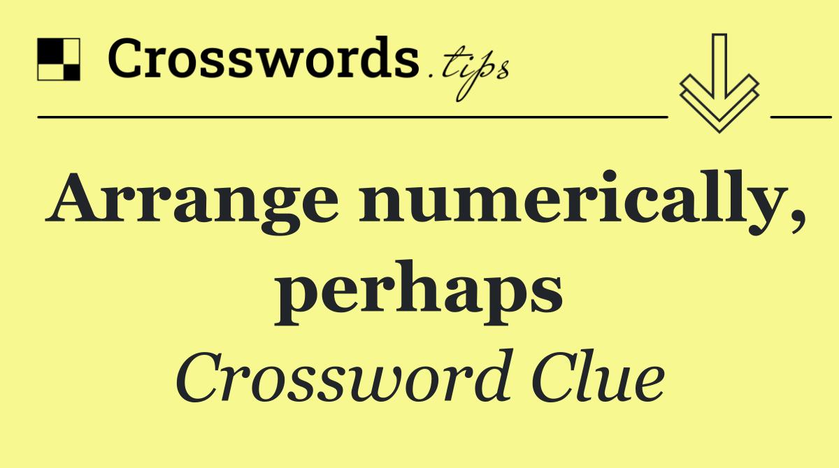 Arrange numerically, perhaps