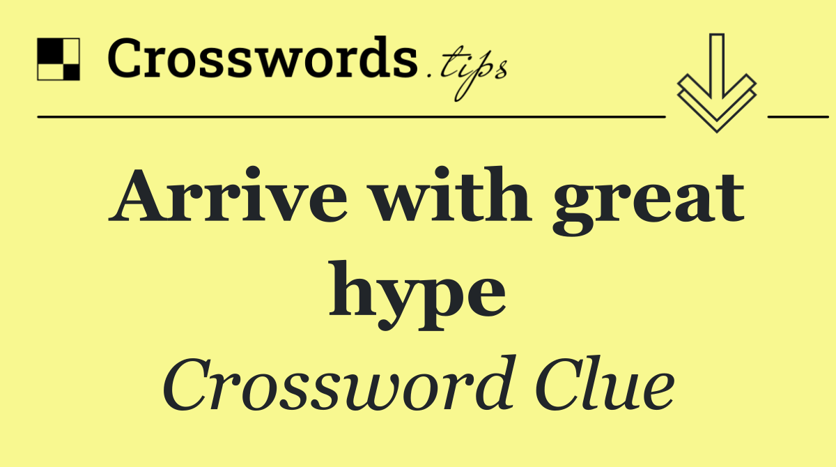 Arrive with great hype