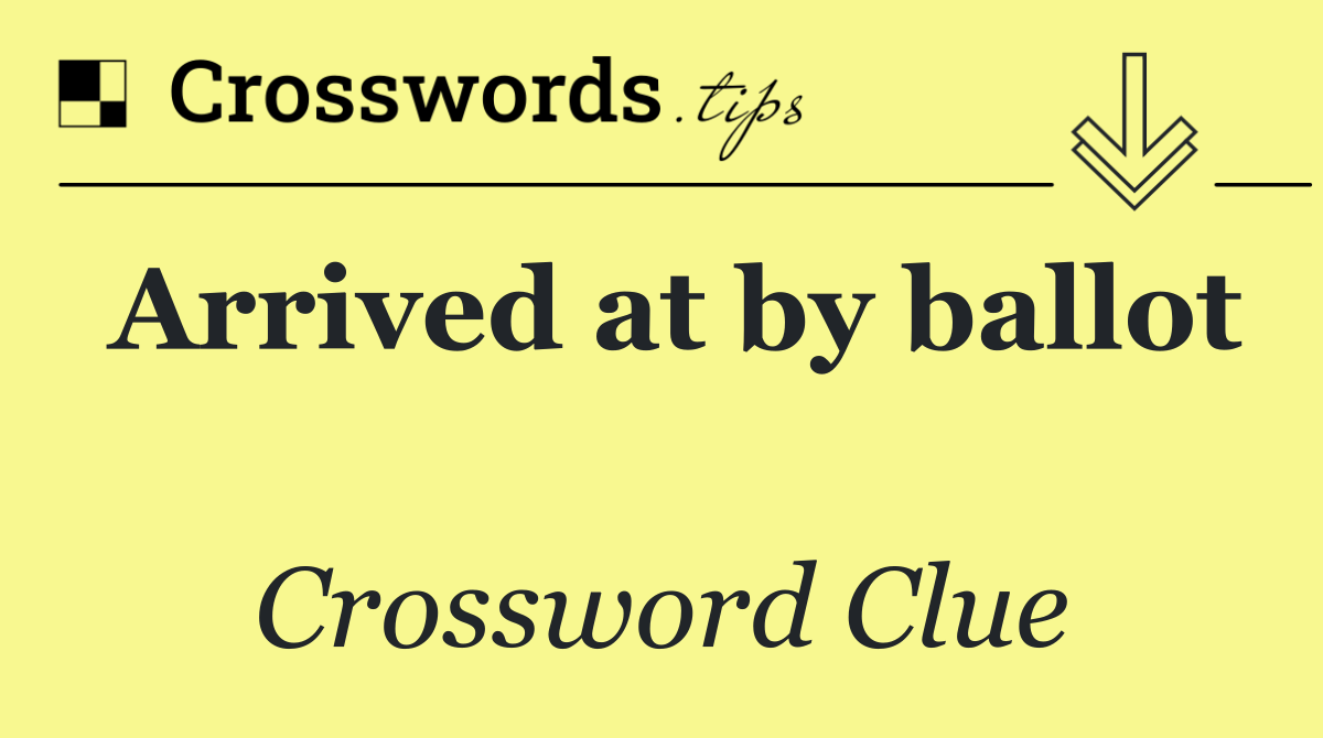 Arrived at by ballot 