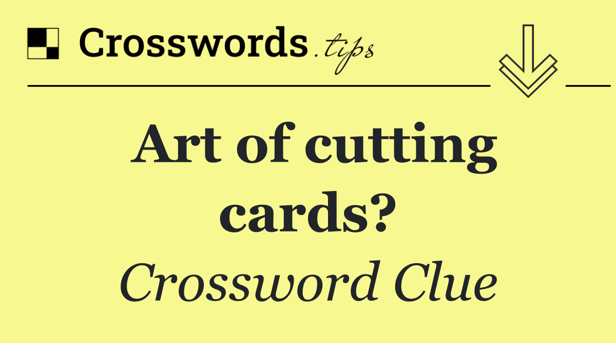 Art of cutting cards?