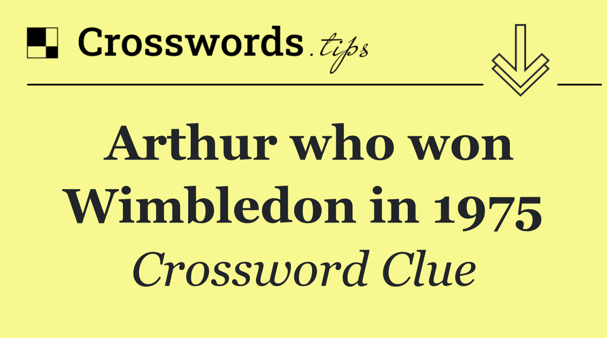Arthur who won Wimbledon in 1975