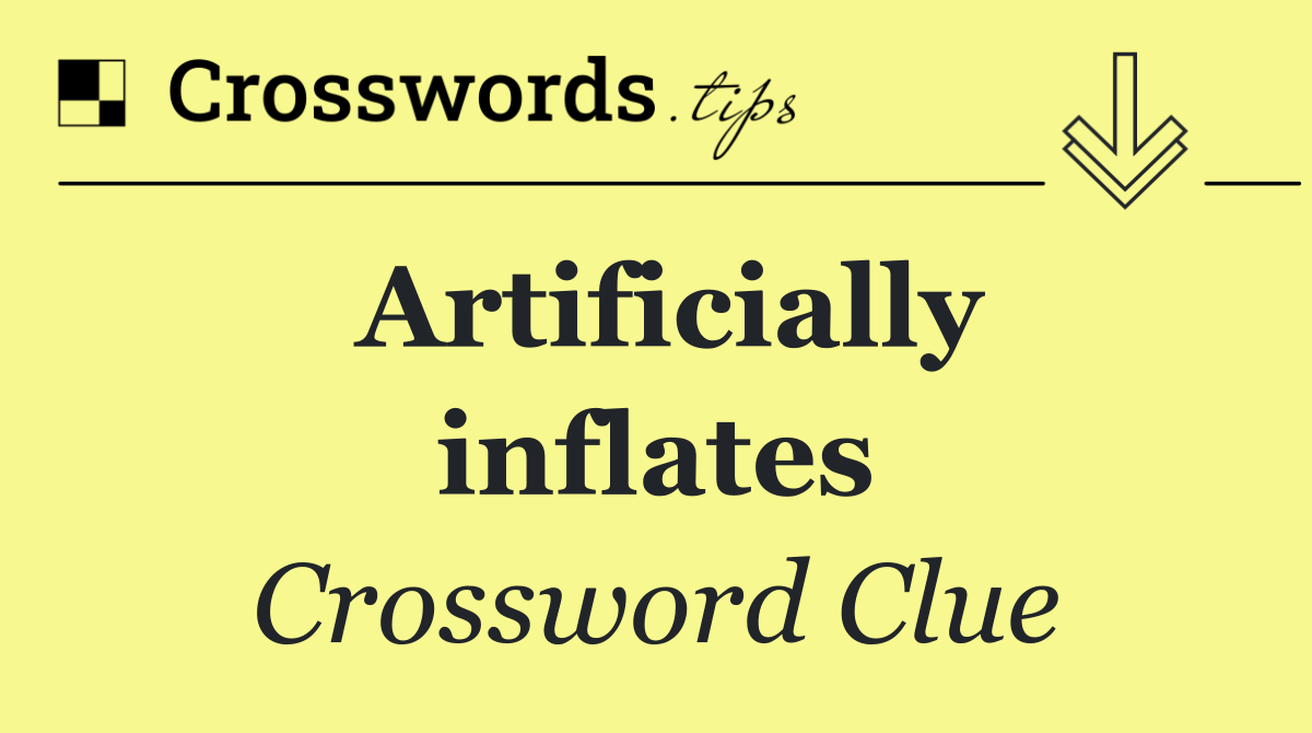 Artificially inflates