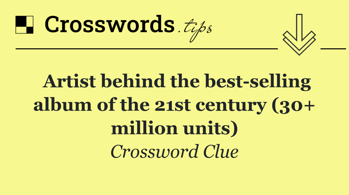 Artist behind the best selling album of the 21st century (30+ million units)