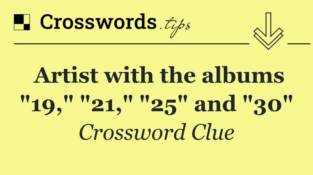 Artist with the albums "19," "21," "25" and "30"