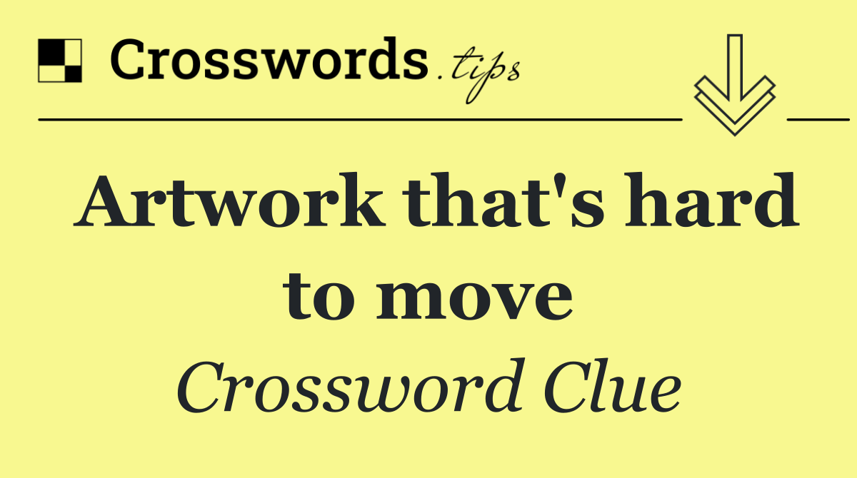 Artwork that's hard to move