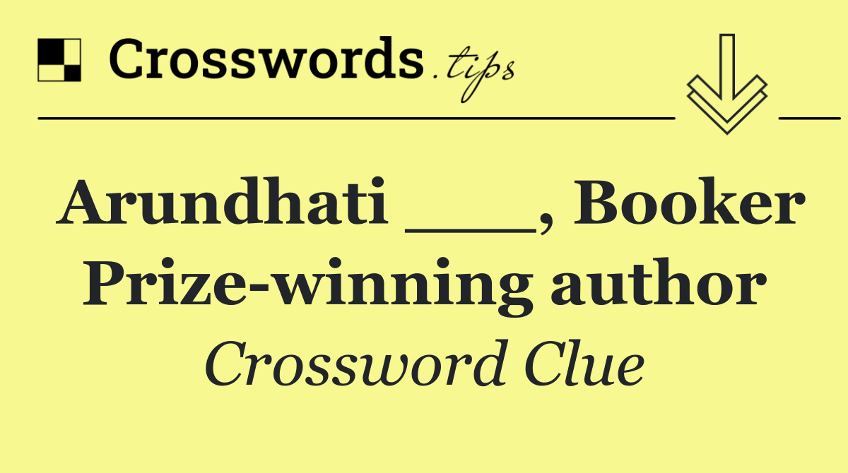Arundhati ___, Booker Prize winning author
