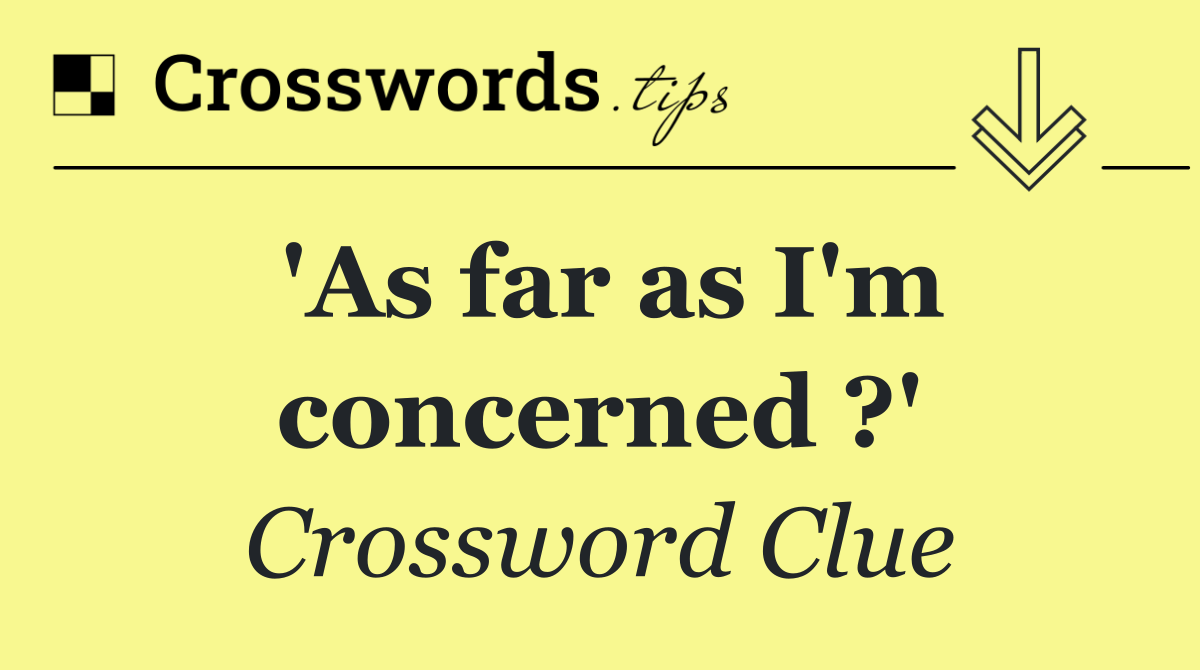 'As far as I'm concerned ?'