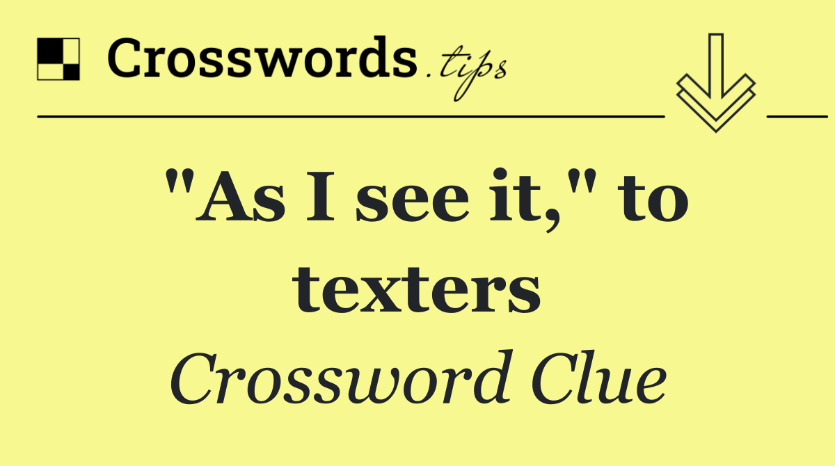 "As I see it," to texters