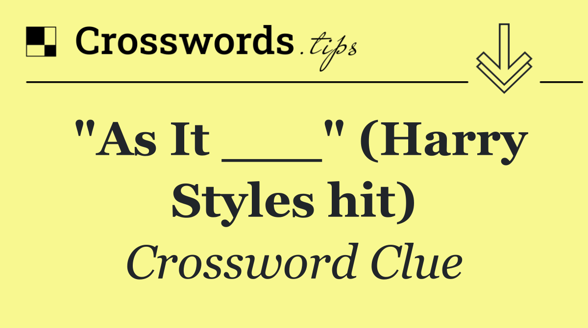 "As It ___" (Harry Styles hit)