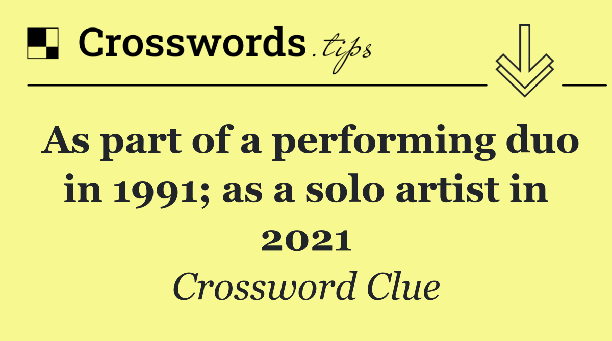 As part of a performing duo in 1991; as a solo artist in 2021