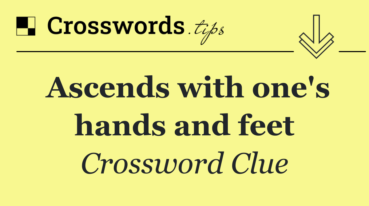 Ascends with one's hands and feet