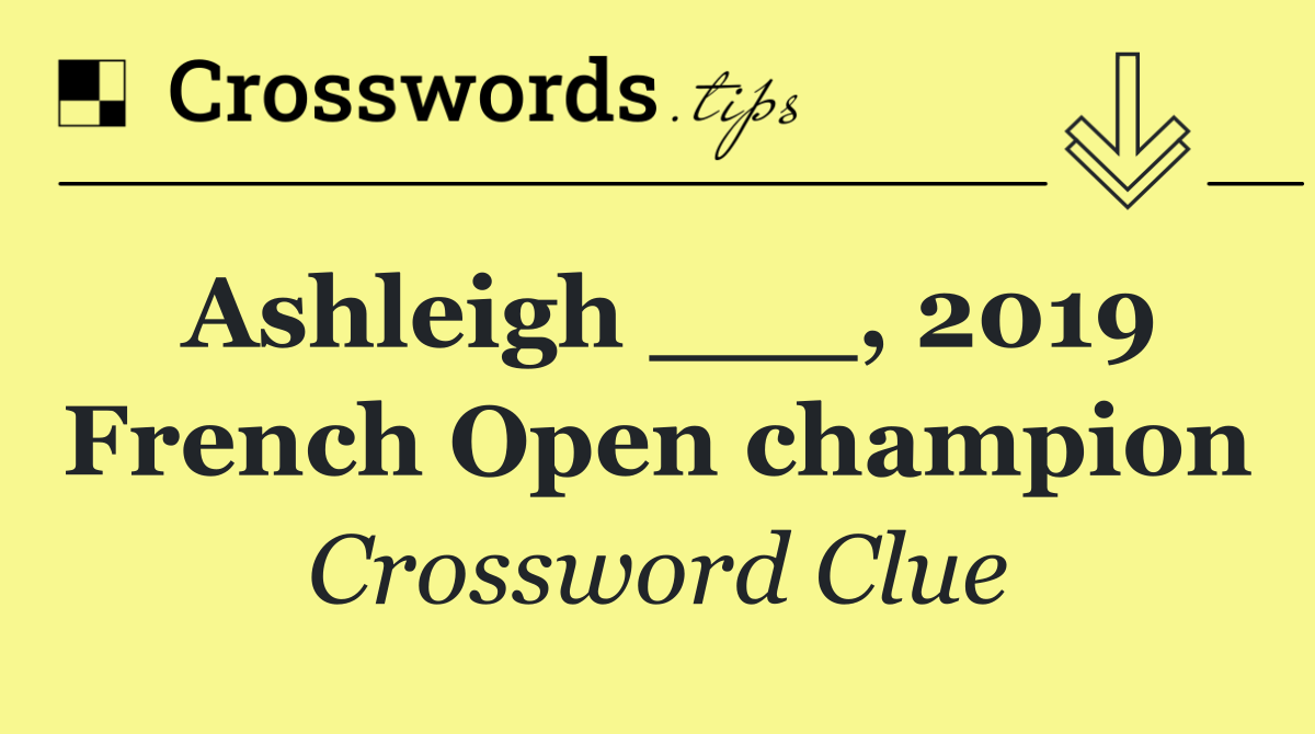 Ashleigh ___, 2019 French Open champion
