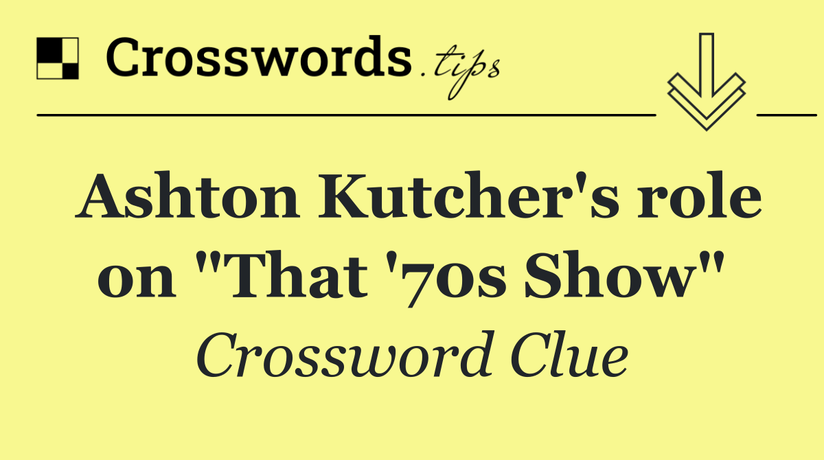 Ashton Kutcher's role on "That '70s Show"