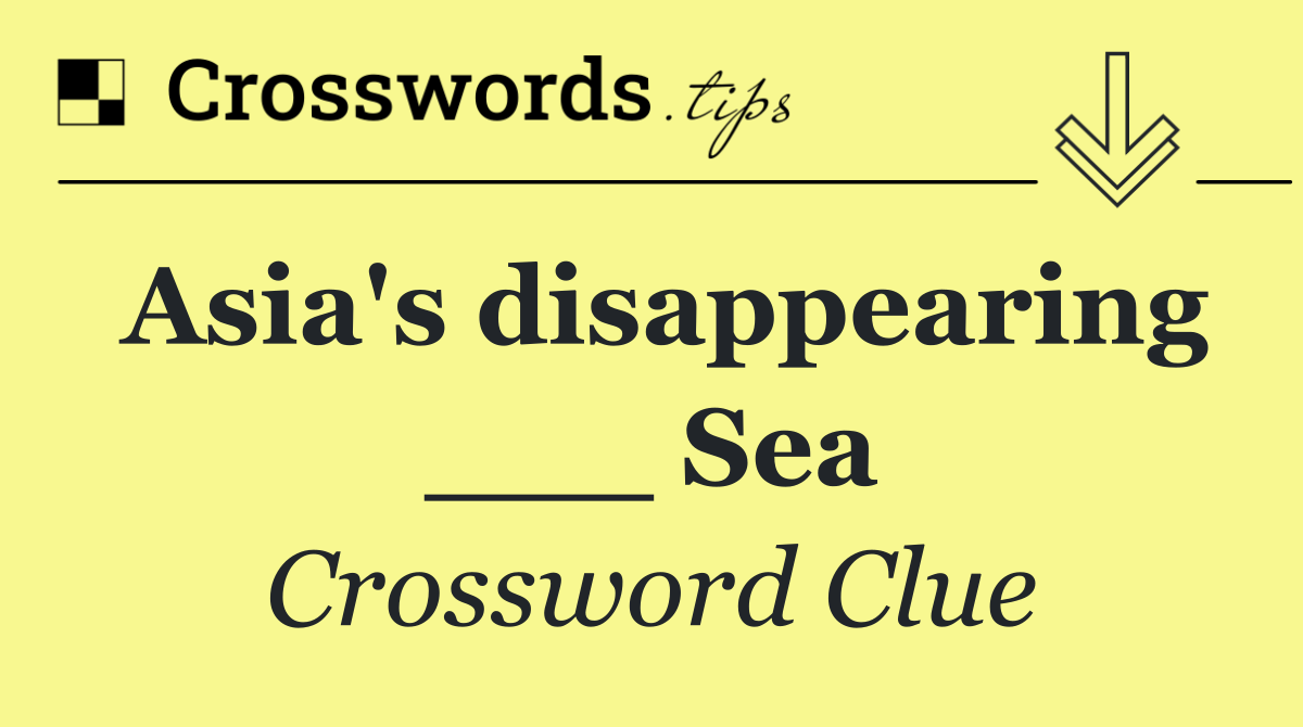 Asia's disappearing ___ Sea