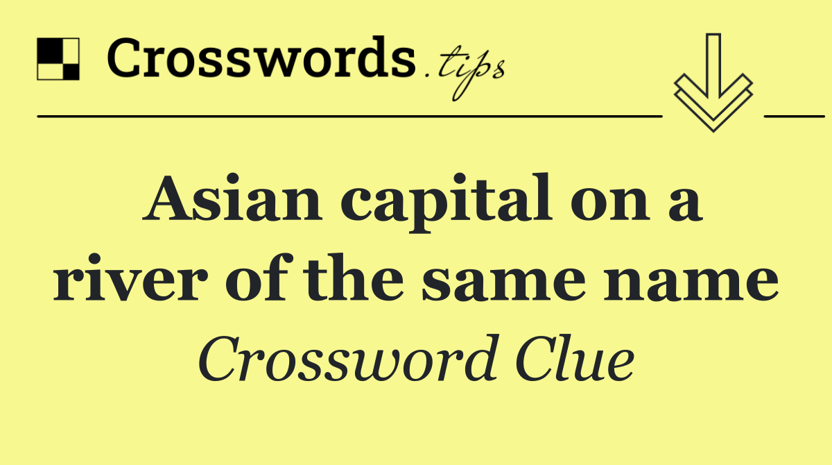 Asian capital on a river of the same name
