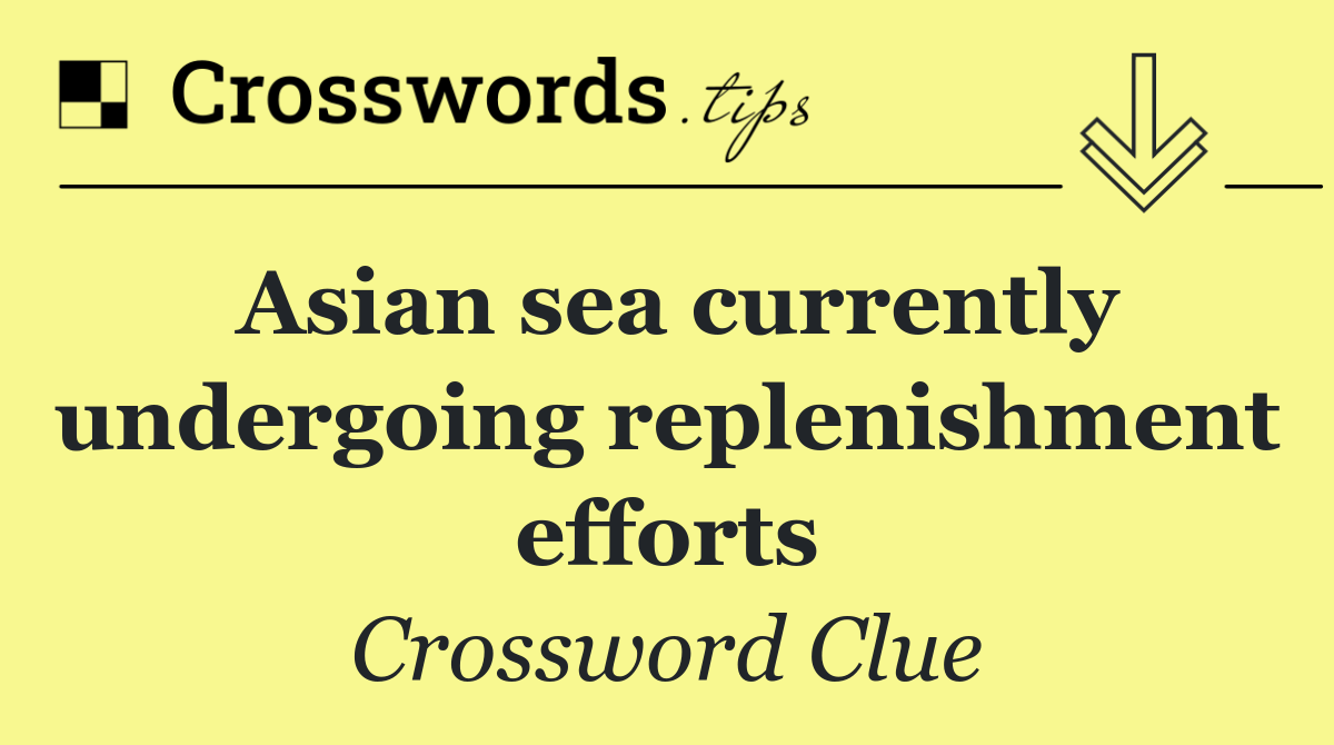 Asian sea currently undergoing replenishment efforts