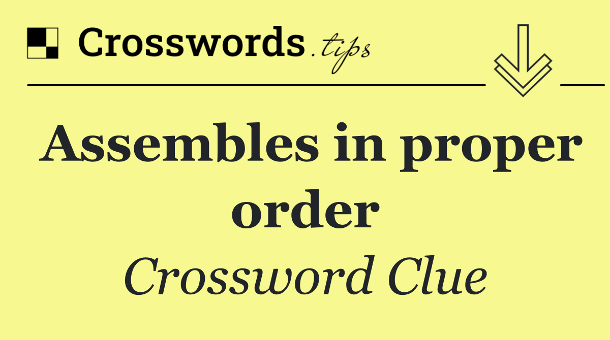Assembles in proper order