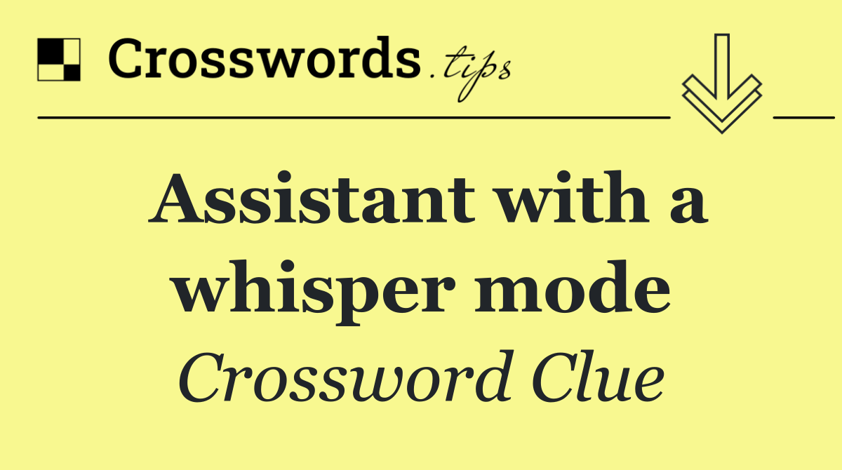 Assistant with a whisper mode
