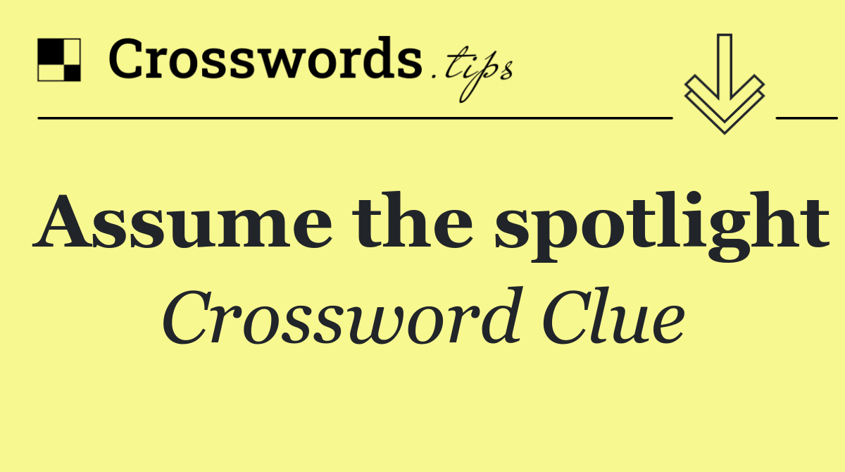 Assume the spotlight