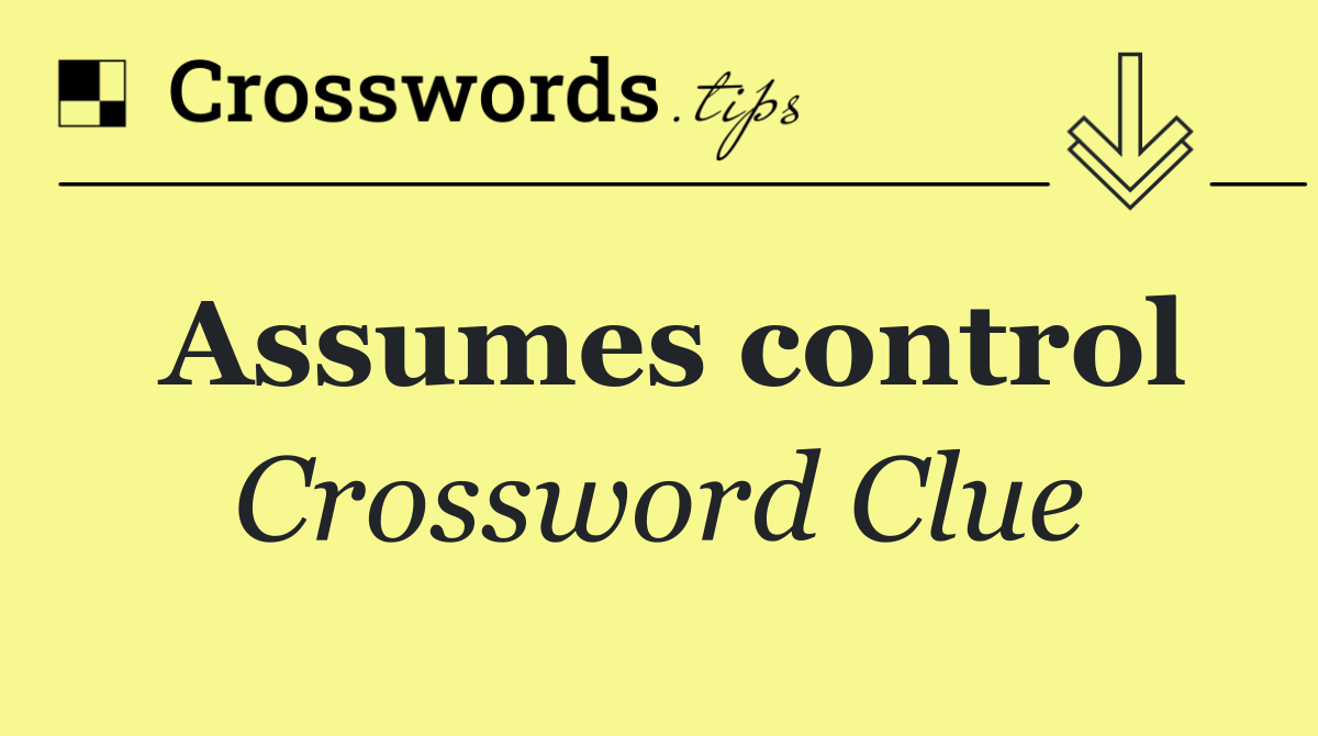 Assumes control