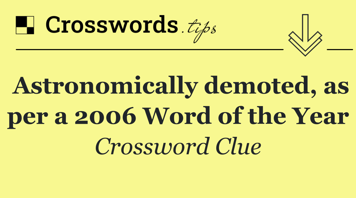 Astronomically demoted, as per a 2006 Word of the Year