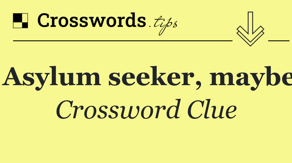 Asylum seeker, maybe
