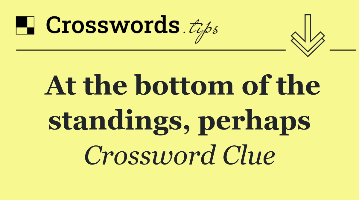 At the bottom of the standings, perhaps Crossword Clue Answer
