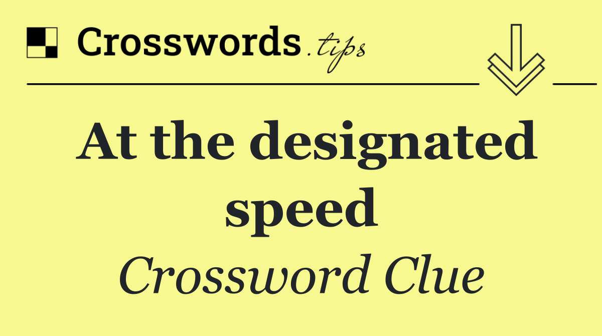 At the designated speed