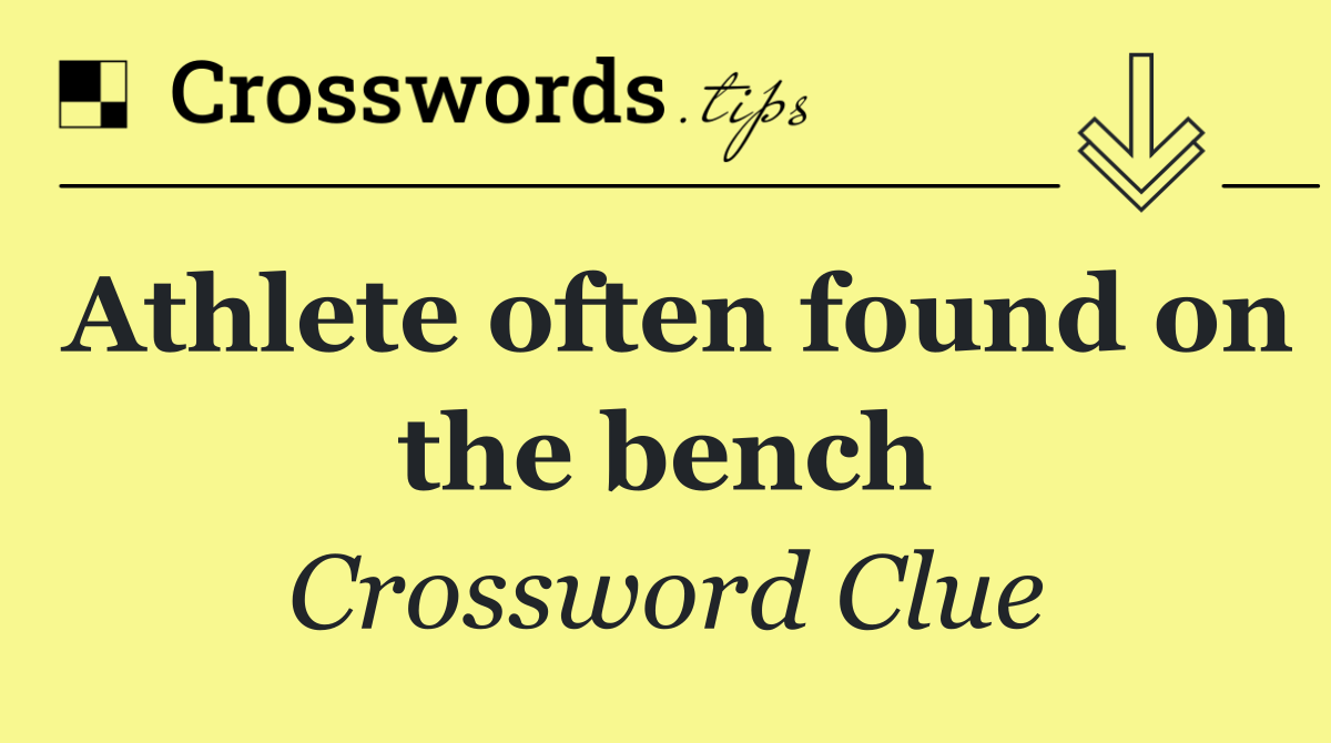 Athlete often found on the bench