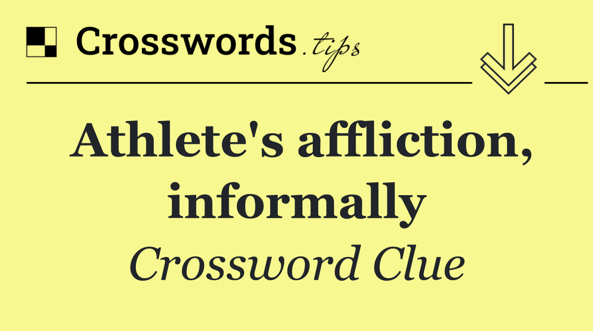 Athlete's affliction, informally