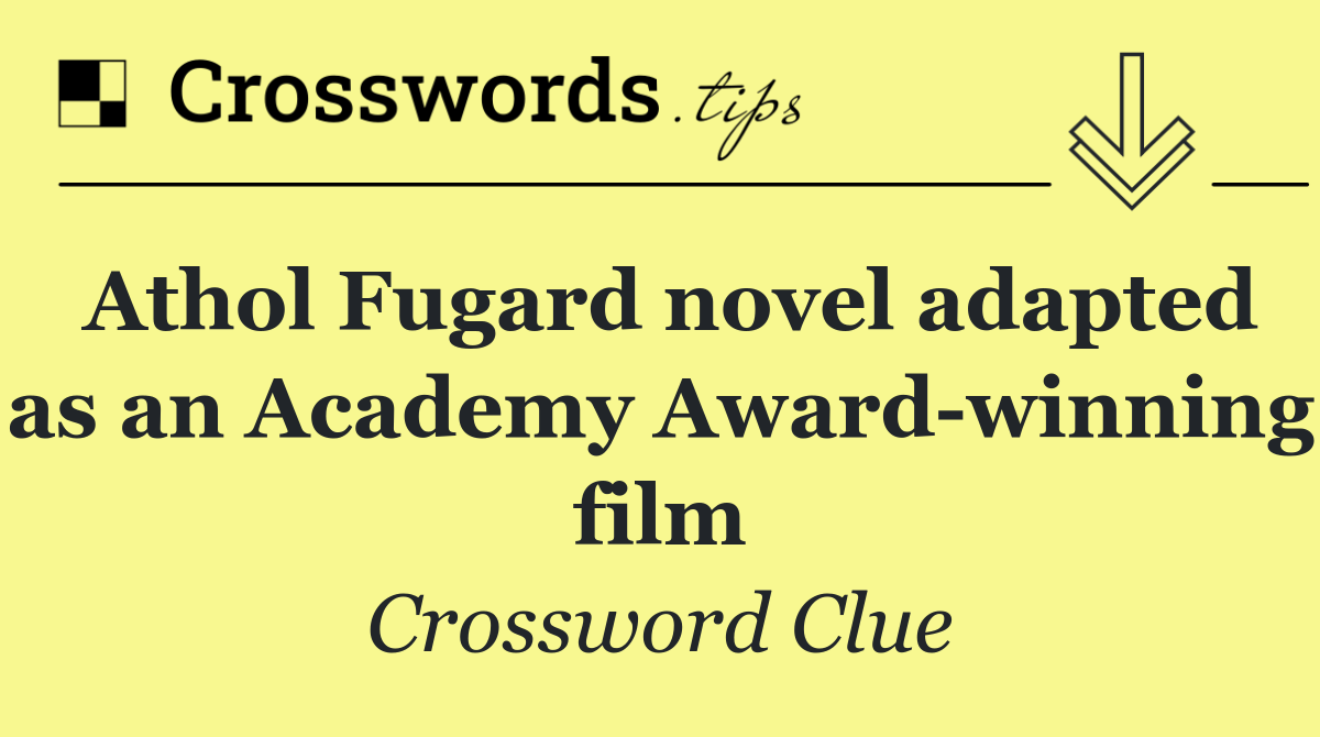 Athol Fugard novel adapted as an Academy Award winning film