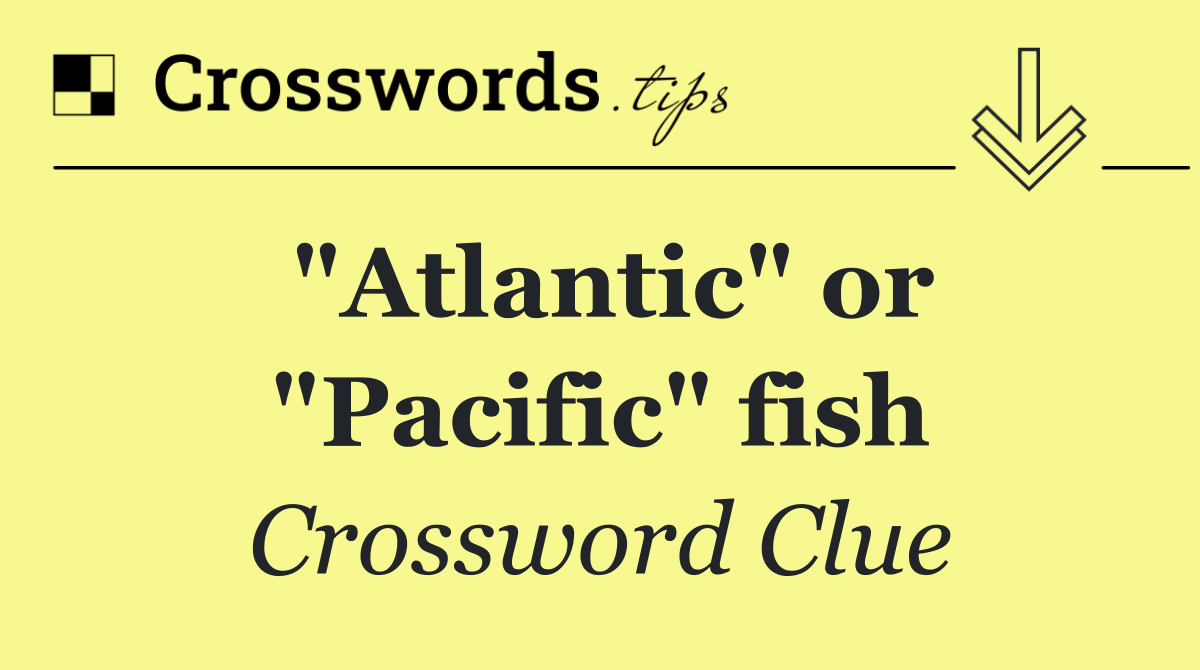 "Atlantic" or "Pacific" fish