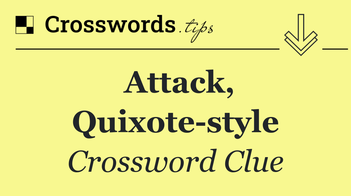 Attack, Quixote style