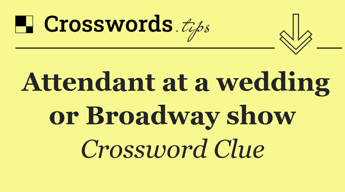 Attendant at a wedding or Broadway show