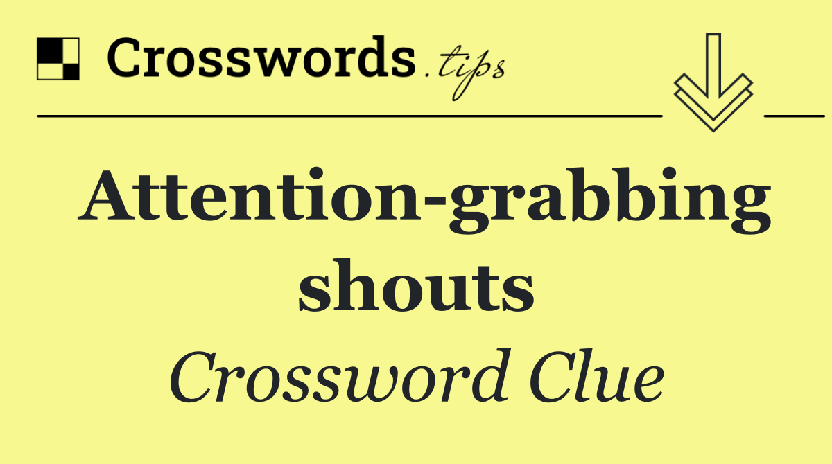 Attention grabbing shouts