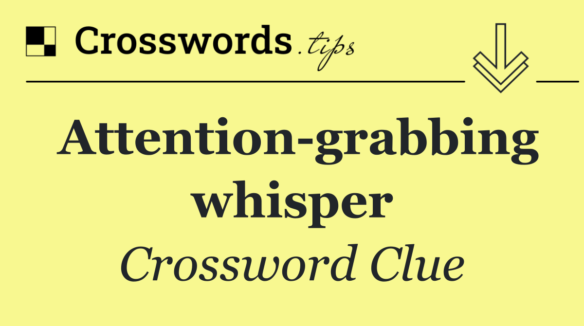 Attention grabbing whisper