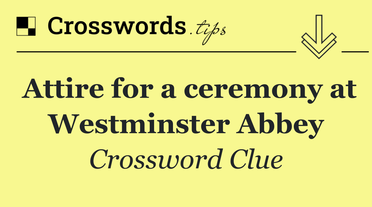 Attire for a ceremony at Westminster Abbey