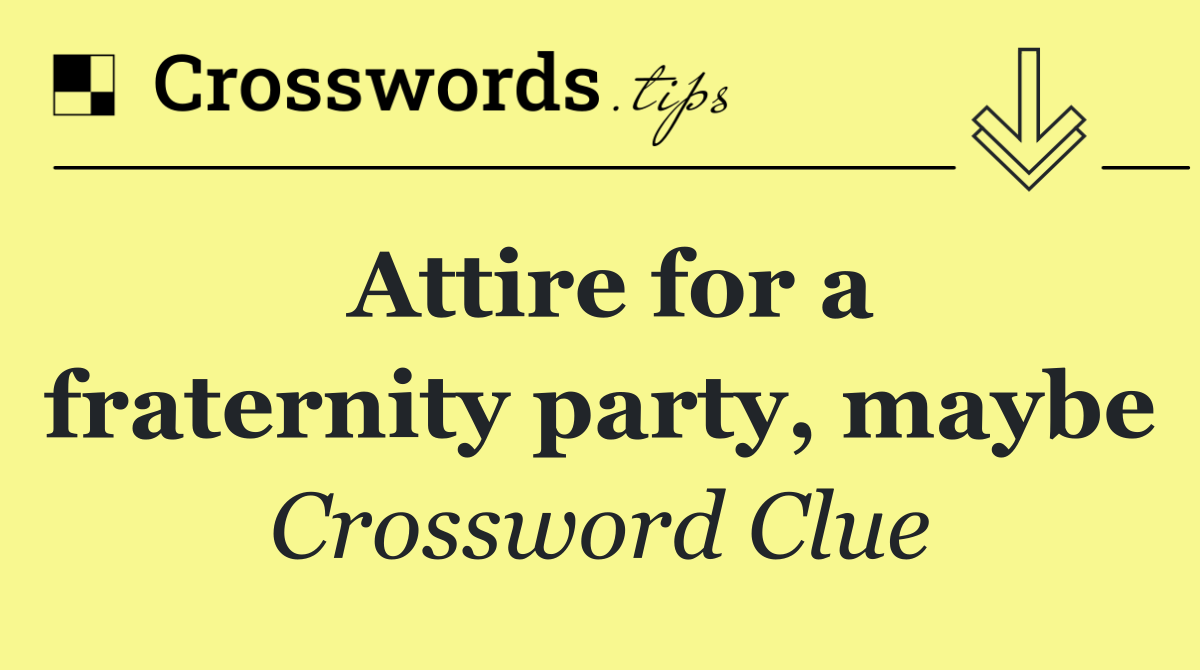 Attire for a fraternity party, maybe