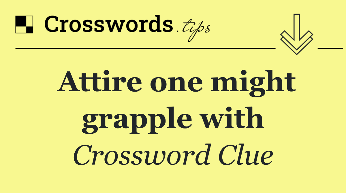 Attire one might grapple with