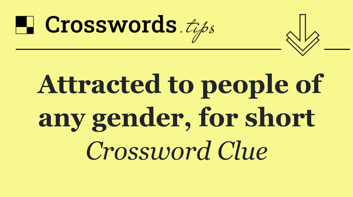 Attracted to people of any gender, for short