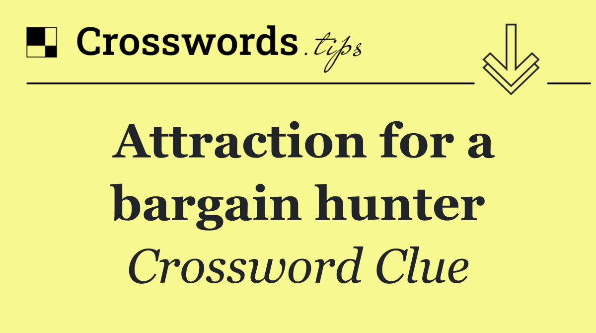 Attraction for a bargain hunter
