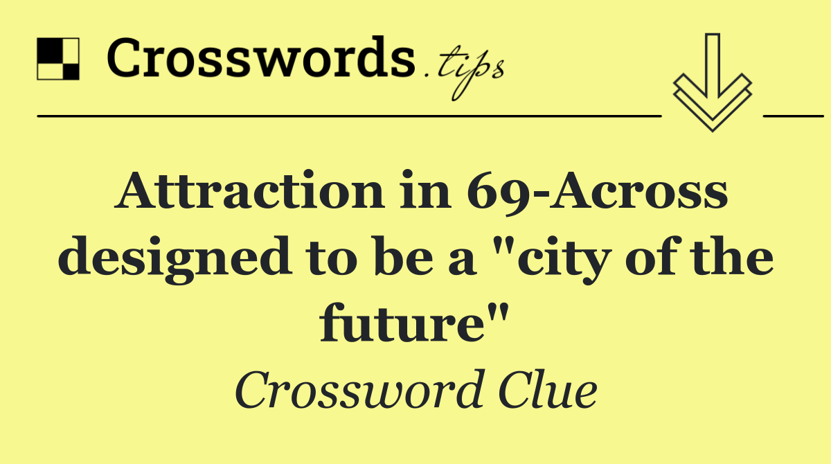Attraction in 69 Across designed to be a "city of the future"