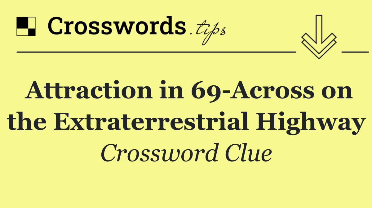 Attraction in 69 Across on the Extraterrestrial Highway