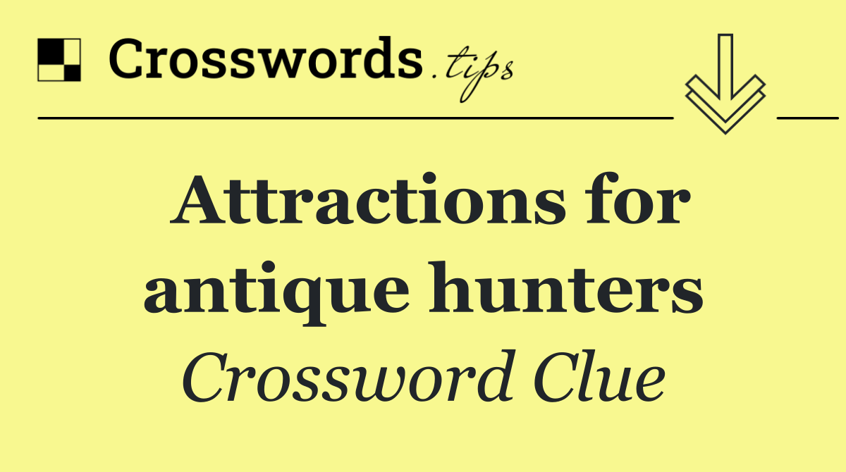 Attractions for antique hunters