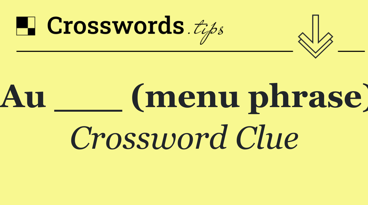 Au ___ (menu phrase)