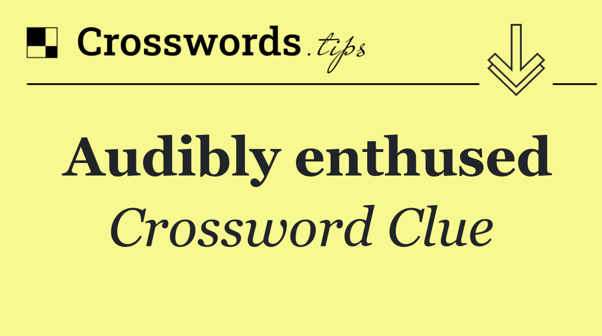 Audibly enthused