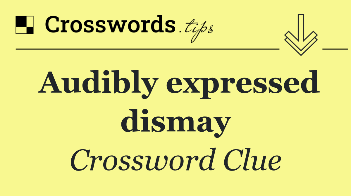 Audibly expressed dismay