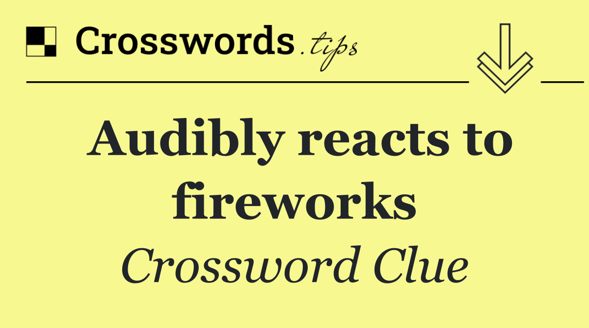 Audibly reacts to fireworks